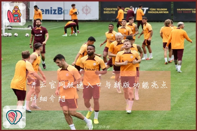 开云官网极速入口与新版功能亮点详细介绍