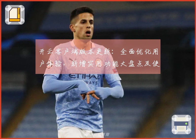 开云客户端版本更新：全面优化用户体验，新增实用功能大盘点及使用指南