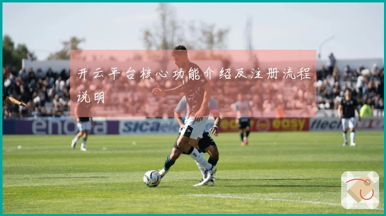 开云平台核心功能介绍及注册流程说明