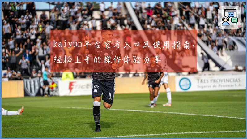 kaiyun平台官方入口及使用指南，轻松上手的操作体验分享
